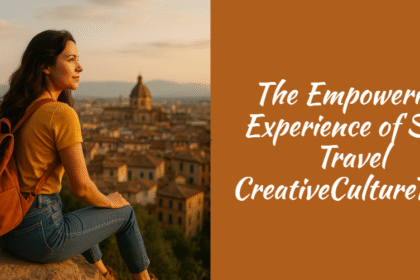 The Empowering Experience of Solo Travel CreativeCultureTribe