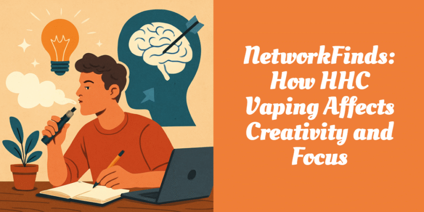 NetworkFinds: How HHC Vaping Affects Creativity and Focus